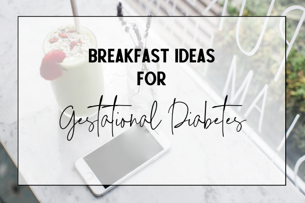 Breakfast ideas during pregnancy when you have gestational diabetes